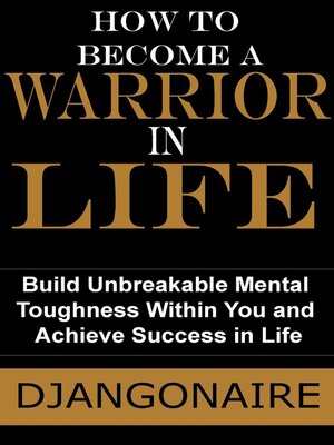 cover image of How to Become a Warrior in Life--Build Unbreakable Mental Toughness Within You and Achieve Success in Life
